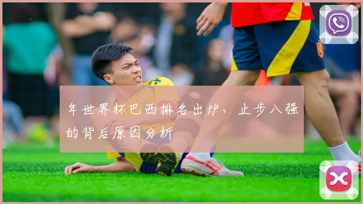 年世界杯巴西排名出炉,止步八强的背后原因分析